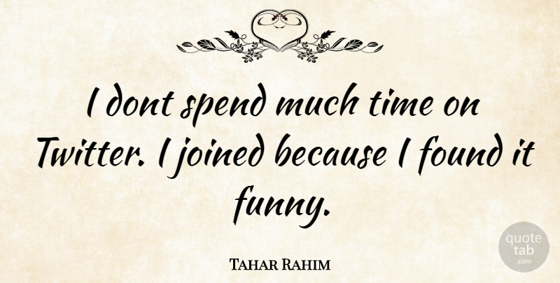 Tahar Rahim Quote About Found: I Dont Spend Much Time...