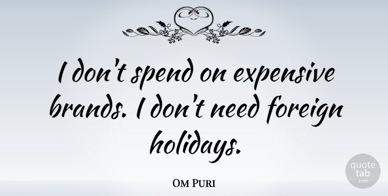 Om Puri Quote About Holiday, Needs, Brands: I Dont Spend On Expensive...