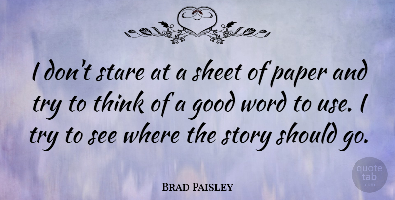 Brad Paisley Quote About Writing, Thinking, Trying: I Dont Stare At A...