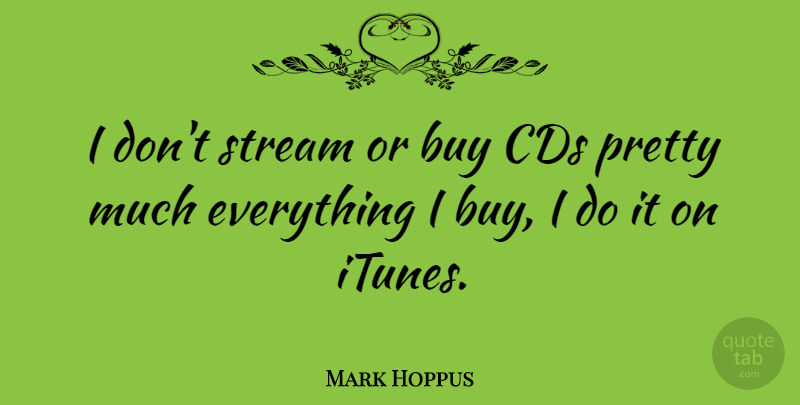 Mark Hoppus Quote About Cds, Streams, Itunes: I Dont Stream Or Buy...