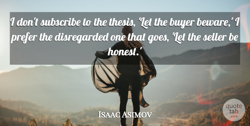 Isaac Asimov Quote About Honest, Enlightening, Buyers: I Dont Subscribe To The...
