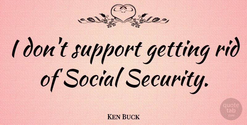 Ken Buck Quote About Rid: I Dont Support Getting Rid...