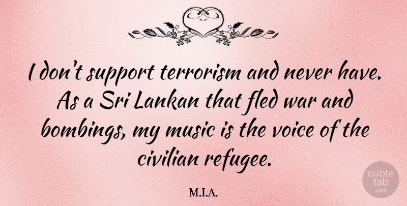M.I.A. Quote About Civilian, Music, Terrorism, Voice, War: I Dont Support Terrorism And...