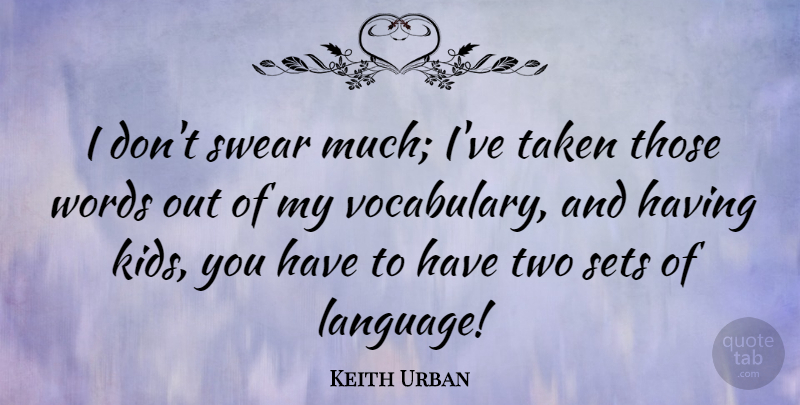 Keith Urban Quote About Taken, Kids, Two: I Dont Swear Much Ive...