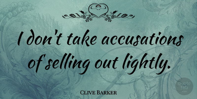 Clive Barker Quote About Selling, Accusation, Selling Out: I Dont Take Accusations Of...