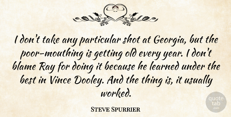 Steve Spurrier Quote About Best, Blame, Learned, Particular, Ray: I Dont Take Any Particular...