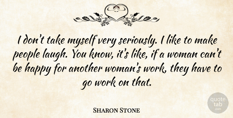 Sharon Stone Quote About People, Work: I Dont Take Myself Very...