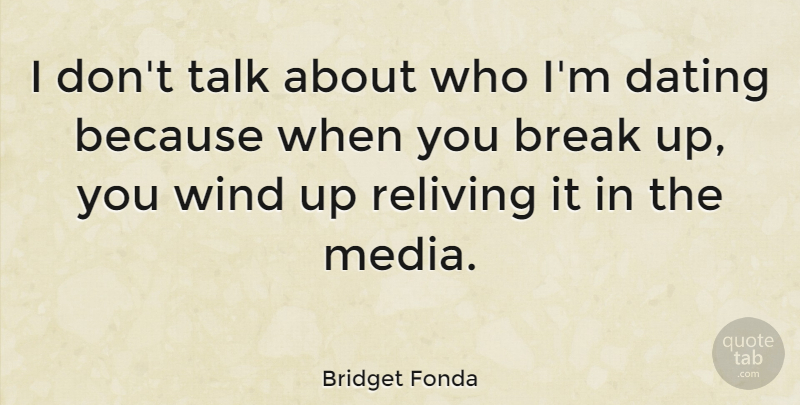 Bridget Fonda Quote About Break, Dating, Reliving, Talk: I Dont Talk About Who...