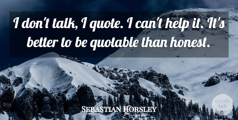 Sebastian Horsley Quote About Help: I Dont Talk I Quote...