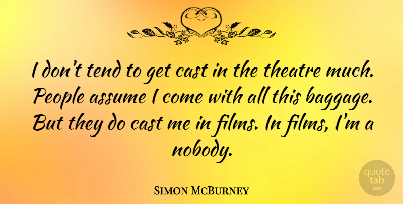 Simon McBurney Quote About Assume, Cast, People, Tend: I Dont Tend To Get...