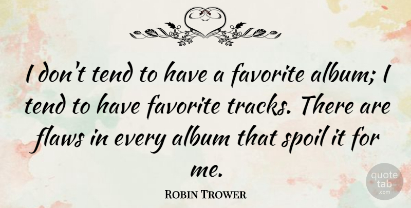 Robin Trower Quote About Track, Albums, Flaws: I Dont Tend To Have...