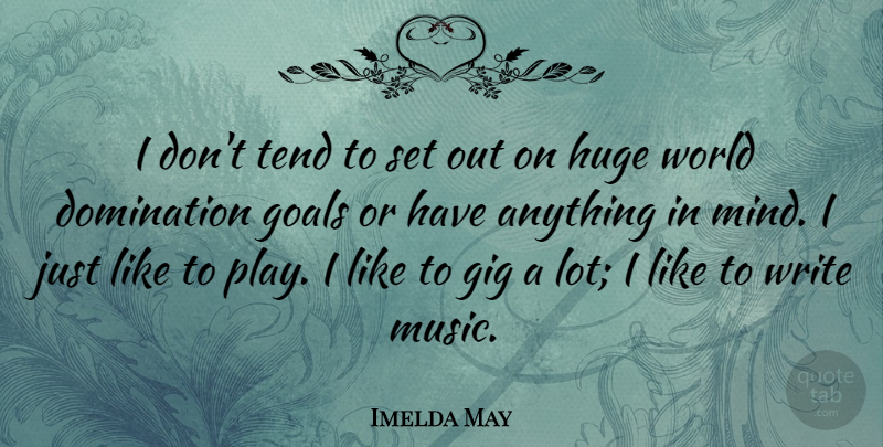Imelda May Quote About Gig, Huge, Music, Tend: I Dont Tend To Set...