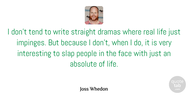 Joss Whedon Quote About Absolute, Dramas, Life, People, Slap: I Dont Tend To Write...