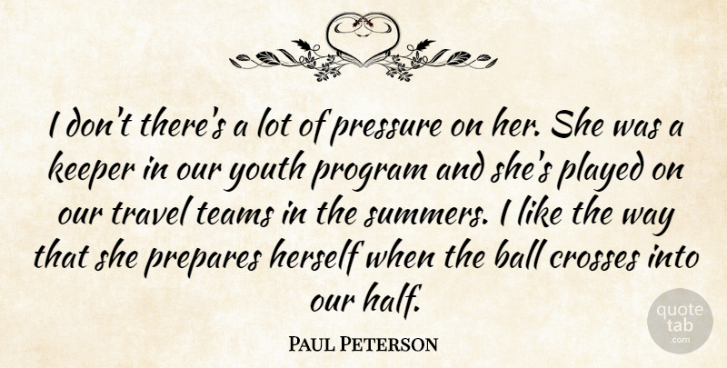 Paul Peterson Quote About Ball, Crosses, Herself, Keeper, Played: I Dont Theres A Lot...