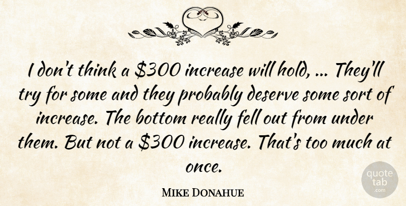 Mike Donahue Quote About Bottom, Deserve, Fell, Increase, Sort: I Dont Think A 300...