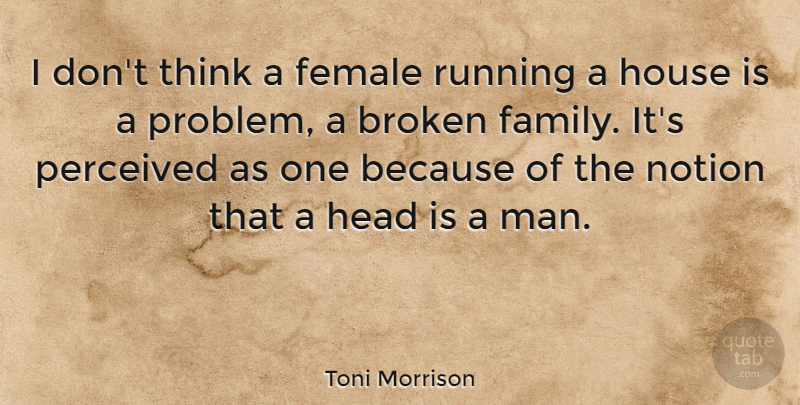 Toni Morrison Quote About Broken Heart, Running, Men: I Dont Think A Female...