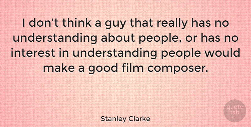 Stanley Clarke Quote About Thinking, People, Guy: I Dont Think A Guy...