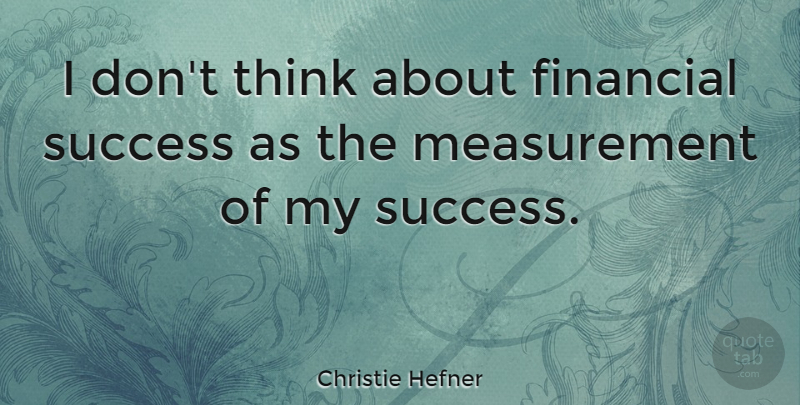 Christie Hefner Quote About Congratulations, Thinking, Measurement: I Dont Think About Financial...