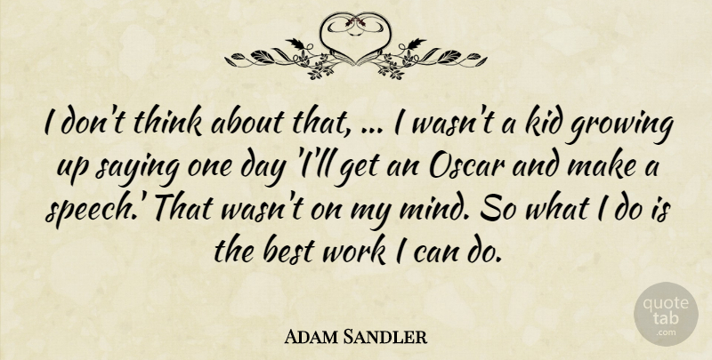 Adam Sandler Quote About Best, Growing, Kid, Oscar, Saying: I Dont Think About That...