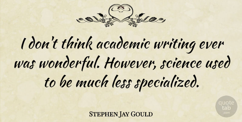 Stephen Jay Gould Quote About Writing, Thinking, Wonderful: I Dont Think Academic Writing...