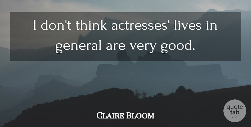 Claire Bloom Quote About Thinking, Actresses, Very Good: I Dont Think Actresses Lives...