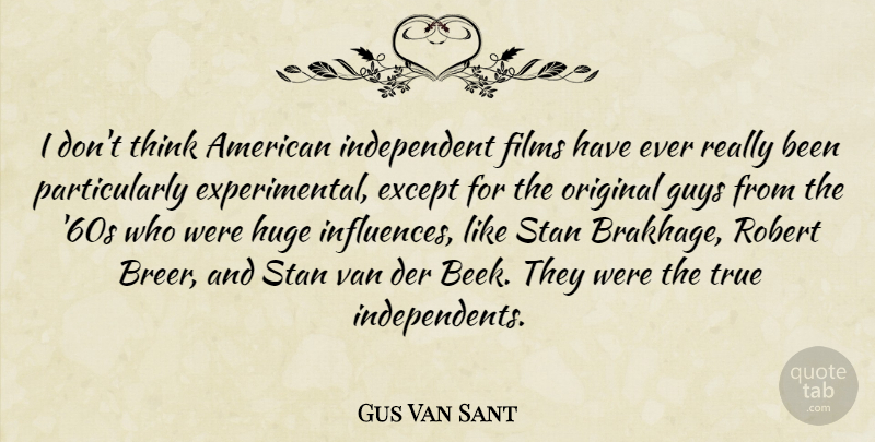 Gus Van Sant Quote About Independent, Thinking, Guy: I Dont Think American Independent...