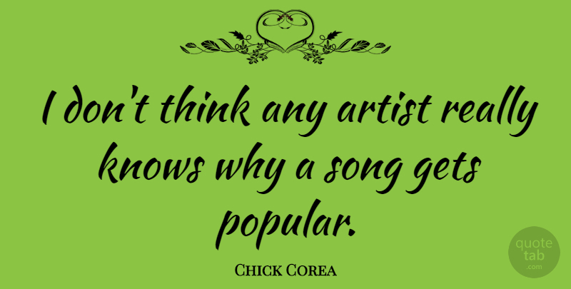 Chick Corea Quote About Gets, Knows: I Dont Think Any Artist...