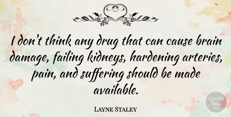 Layne Staley Quote About Pain, Thinking, Drug: I Dont Think Any Drug...