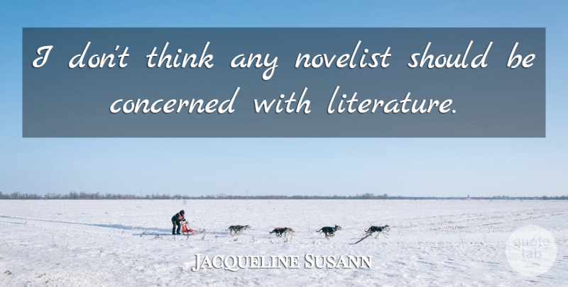 Jacqueline Susann Quote About American Author, Novelist: I Dont Think Any Novelist...