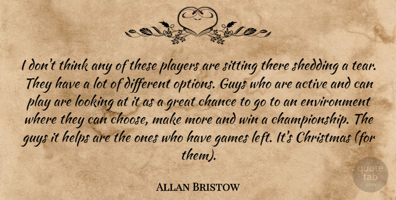 Allan Bristow Quote About Active, Chance, Christmas, Environment, Games: I Dont Think Any Of...