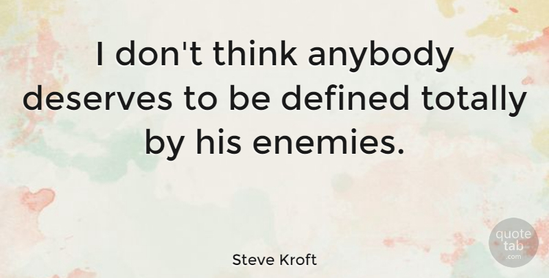 Steve Kroft Quote About Deserves, Totally: I Dont Think Anybody Deserves...