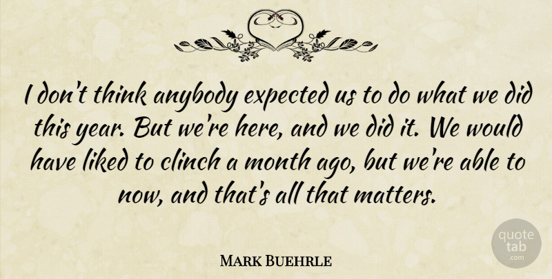Mark Buehrle Quote About Anybody, Expected, Liked, Month: I Dont Think Anybody Expected...