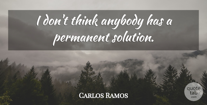 Carlos Ramos Quote About Anybody, Permanent: I Dont Think Anybody Has...