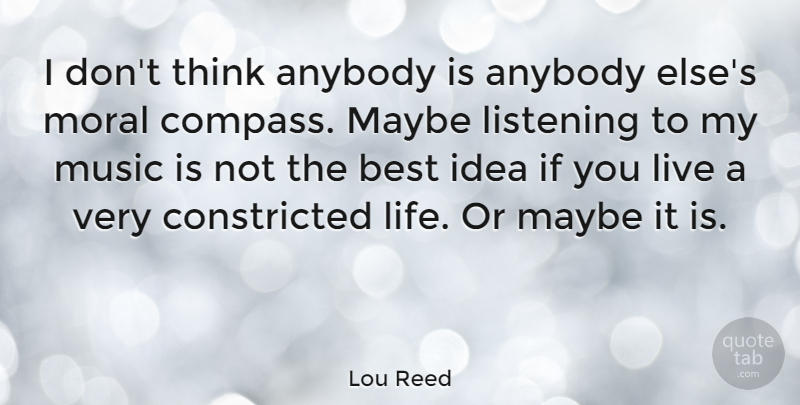 Lou Reed Quote About Thinking, Ideas, Listening: I Dont Think Anybody Is...