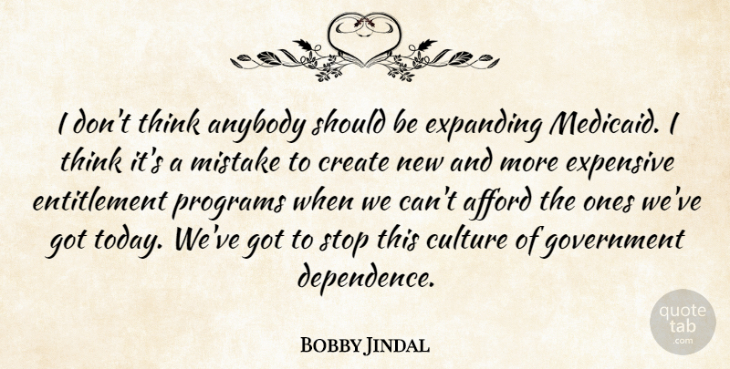 Bobby Jindal Quote About Afford, Anybody, Create, Culture, Expanding: I Dont Think Anybody Should...