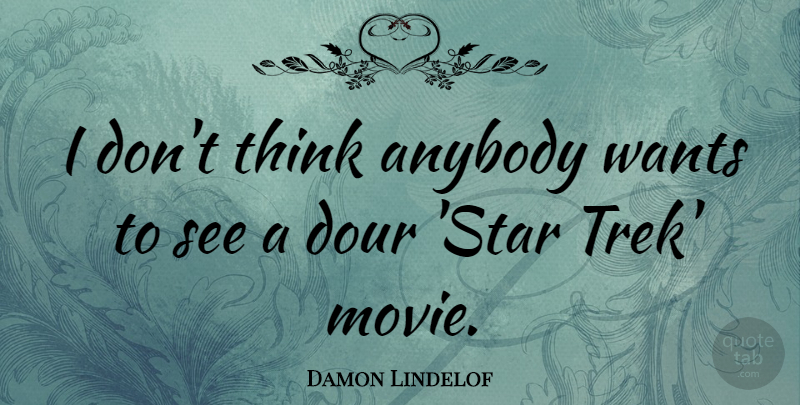 Damon Lindelof Quote About Stars, Thinking, Want: I Dont Think Anybody Wants...