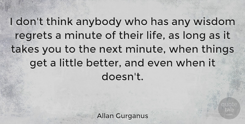 Allan Gurganus Quote About Anybody, Life, Minute, Next, Takes: I Dont Think Anybody Who...
