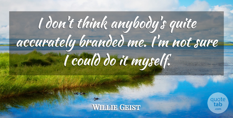 Willie Geist Quote About Branded, Quite: I Dont Think Anybodys Quite...