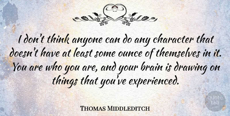 Thomas Middleditch Quote About Anyone, Ounce, Themselves: I Dont Think Anyone Can...