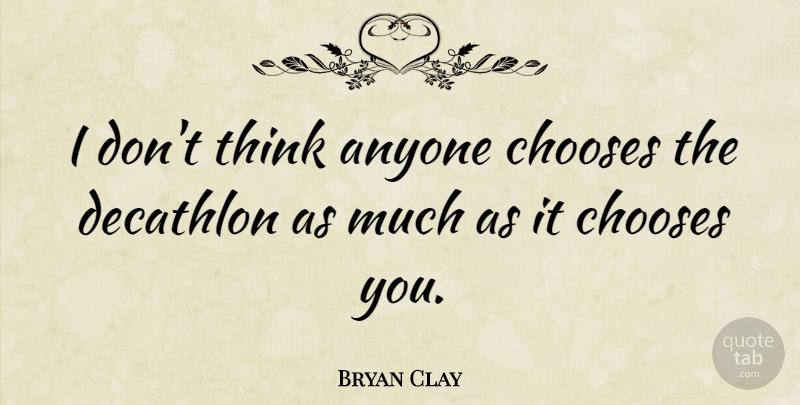 Bryan Clay Quote About Thinking, Decathlon: I Dont Think Anyone Chooses...