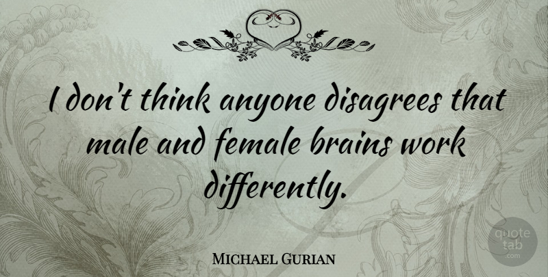 Michael Gurian Quote About Anyone, Work: I Dont Think Anyone Disagrees...