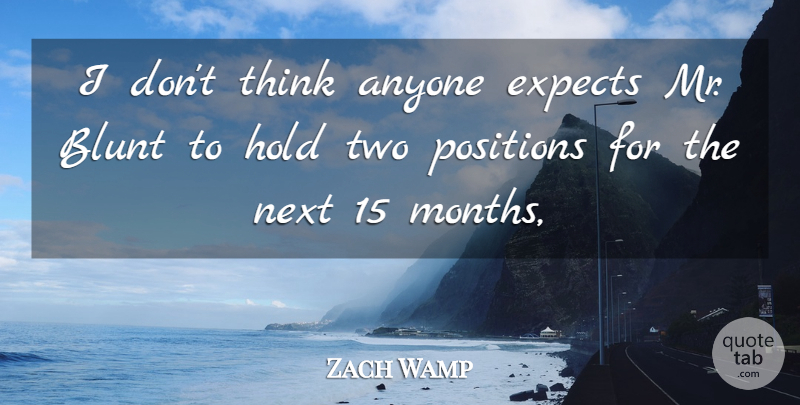 Zach Wamp Quote About Anyone, Blunt, Expects, Hold, Next: I Dont Think Anyone Expects...