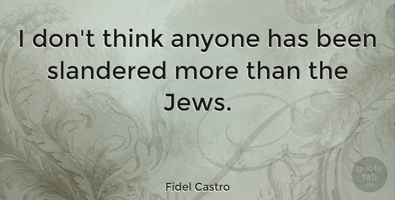 Fidel Castro Quote About Thinking, Jew, Has Beens: I Dont Think Anyone Has...