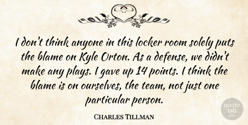 Charles Tillman Quote About Anyone, Blame, Gave, Kyle, Locker: I Dont Think Anyone In...