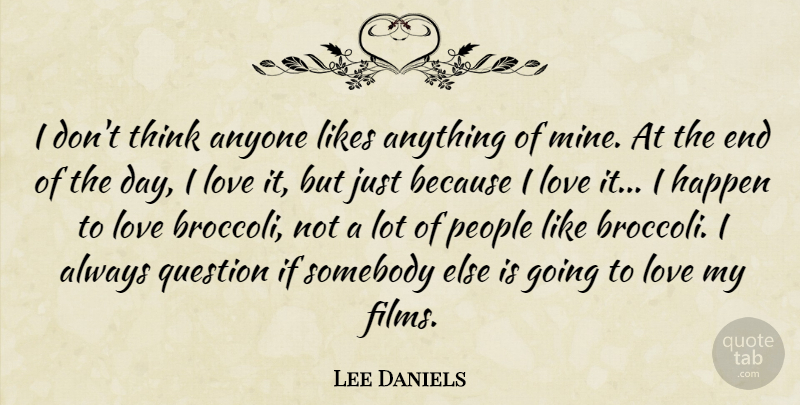 Lee Daniels Quote About Thinking, People, The End Of The Day: I Dont Think Anyone Likes...