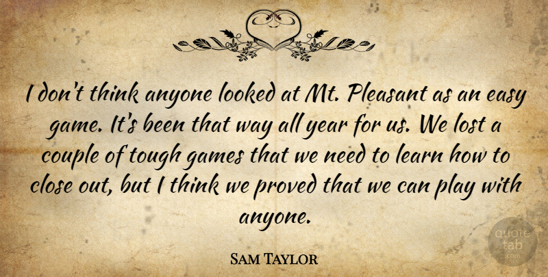 Sam Taylor Quote About Anyone, Close, Couple, Easy, Games: I Dont Think Anyone Looked...
