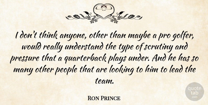 Ron Prince Quote About Lead, Looking, Maybe, People, Plays: I Dont Think Anyone Other...