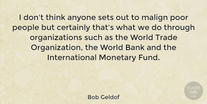 Bob Geldof Quote About Thinking, Organization, People: I Dont Think Anyone Sets...