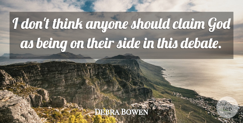 Debra Bowen Quote About Anyone, Claim, God, Side: I Dont Think Anyone Should...
