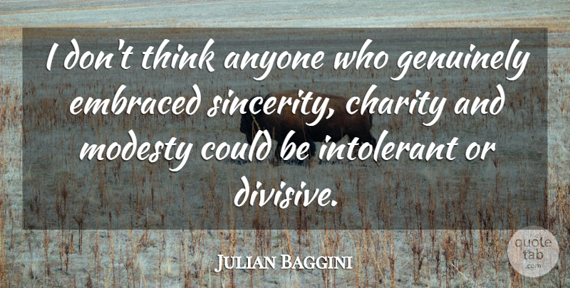 Julian Baggini Quote About Thinking, Charity, Modesty: I Dont Think Anyone Who...